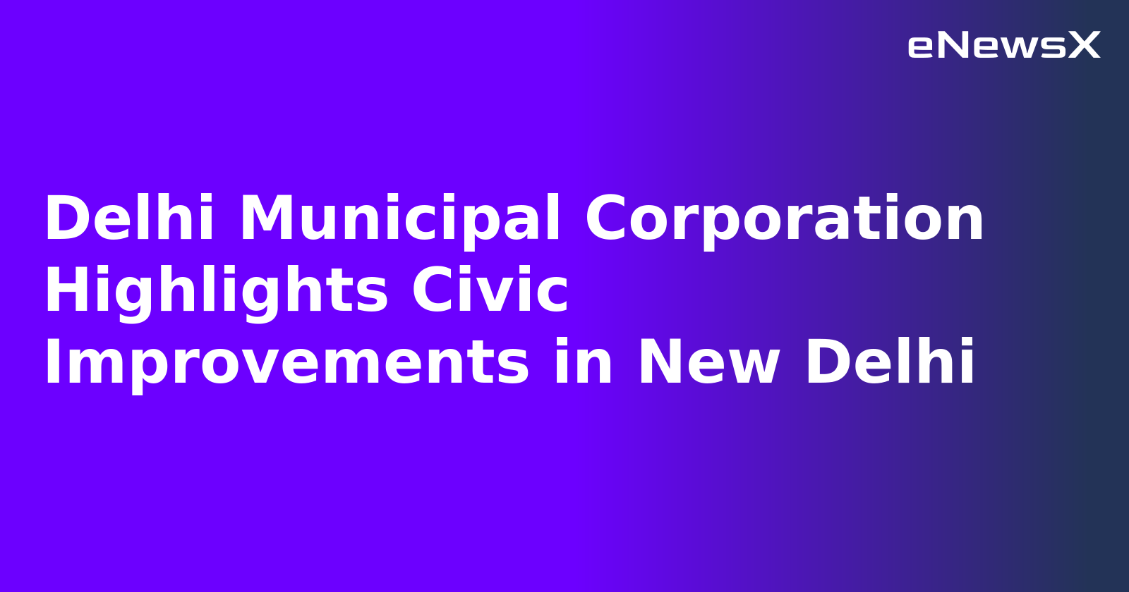 Delhi Municipal Corporation Highlights Civic Improvements in New Delhi.webp Delhi Municipal Corporation Highlights Civic Improvements in New Delhi.webp