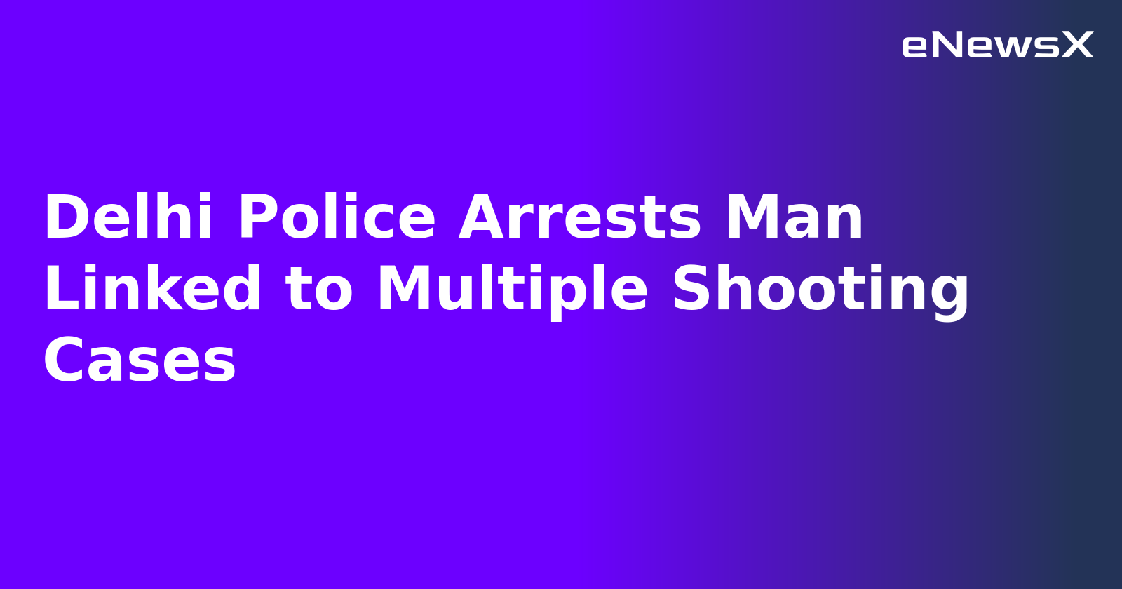 Delhi Police Arrests Man Linked to Multiple Shooting Cases.webp