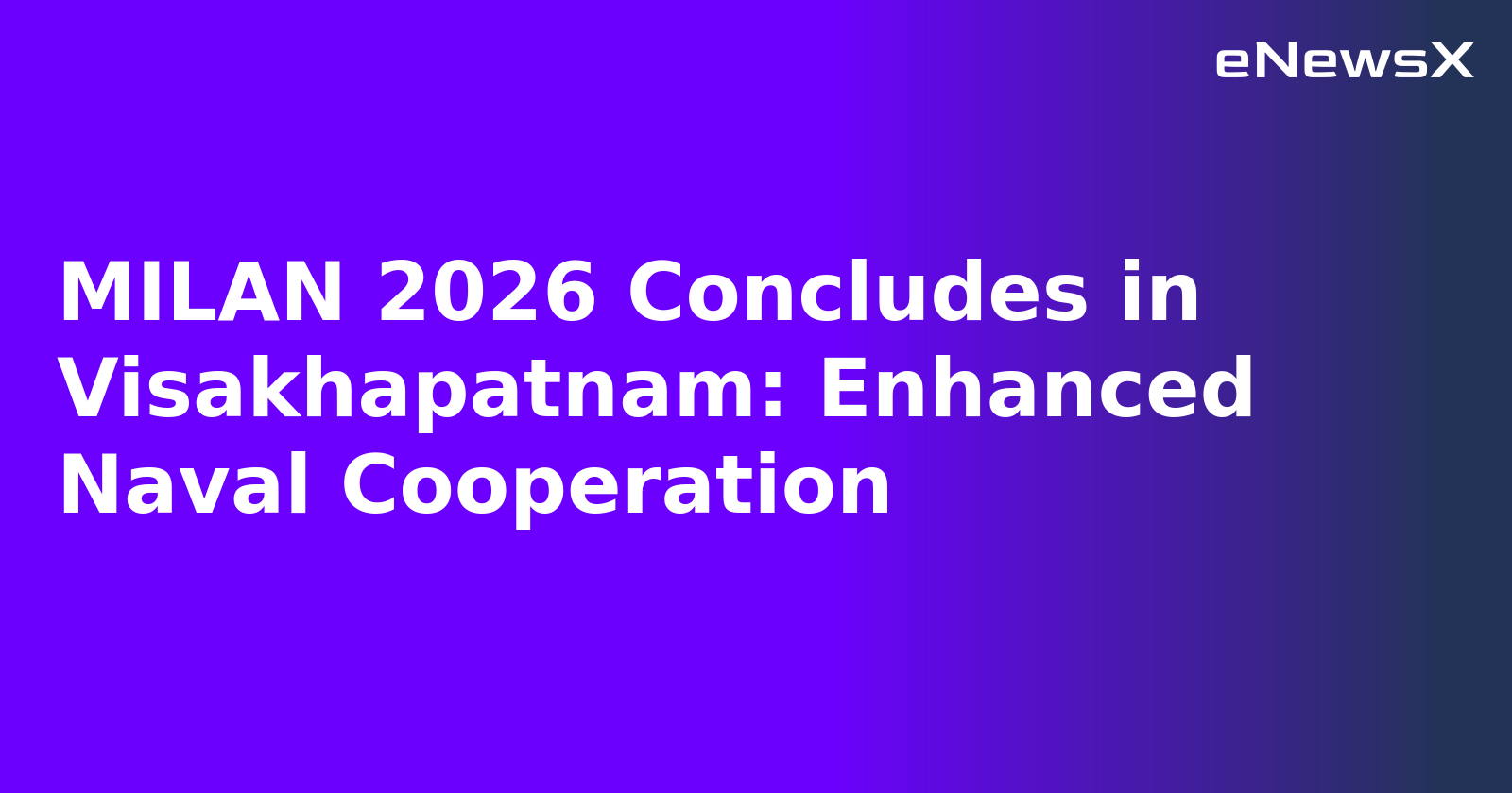 MILAN 2026 Concludes in Visakhapatnam: Enhanced Naval Cooperation.webp MILAN 2026 Concludes in Visakhapatnam: Enhanced Naval Cooperation.webp