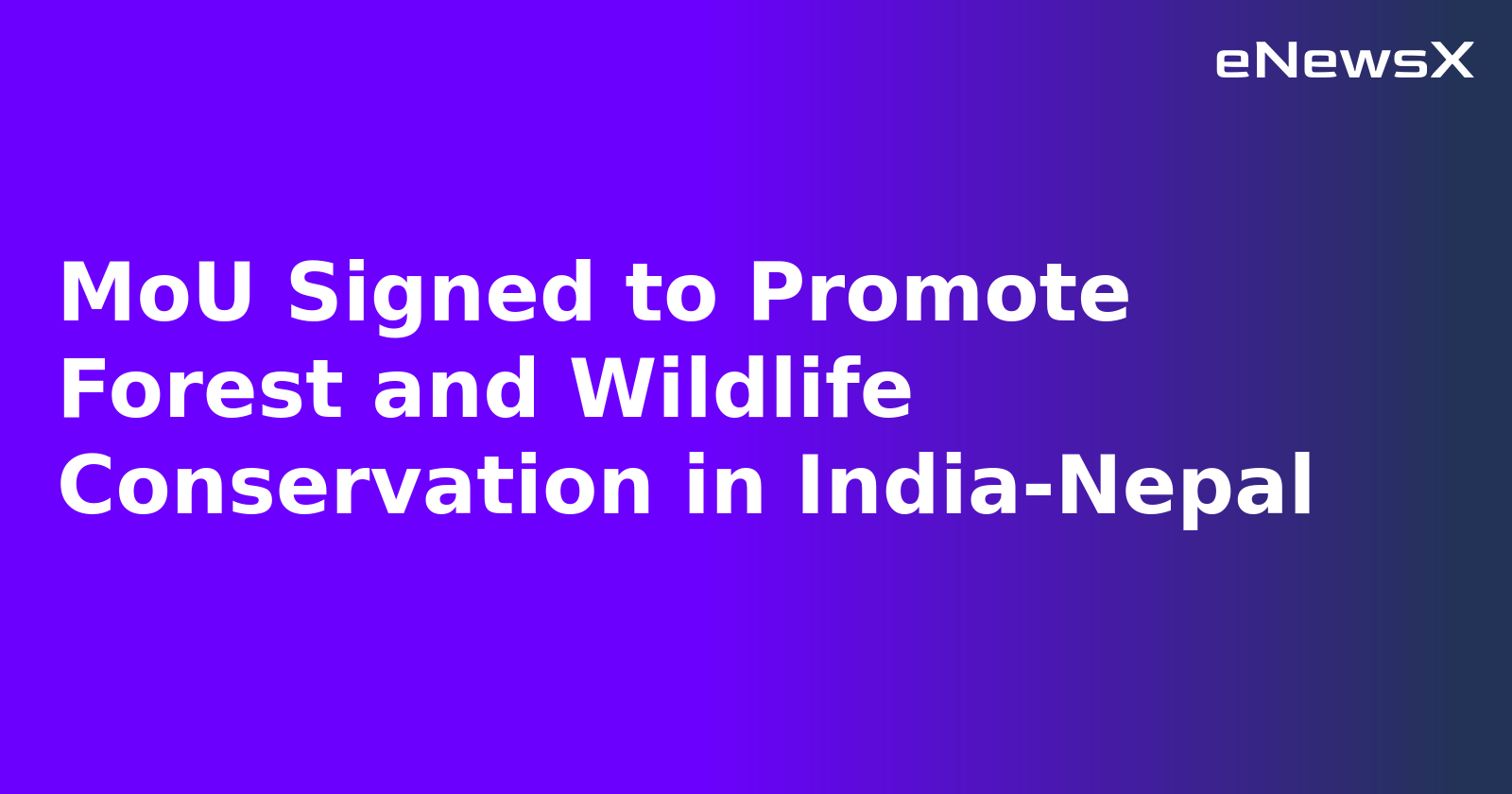 MoU Signed to Promote Forest and Wildlife Conservation in India-Nepal.webp MoU Signed to Promote Forest and Wildlife Conservation in India-Nepal.webp