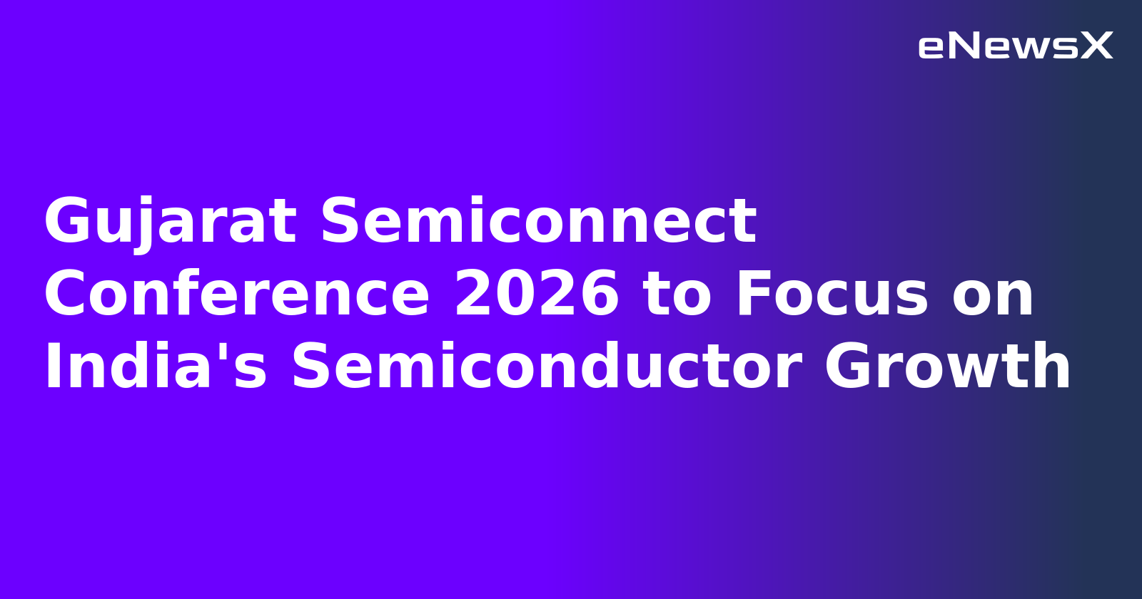 Gujarat Semiconnect Conference 2026 to Focus on India's Semiconductor Growth
