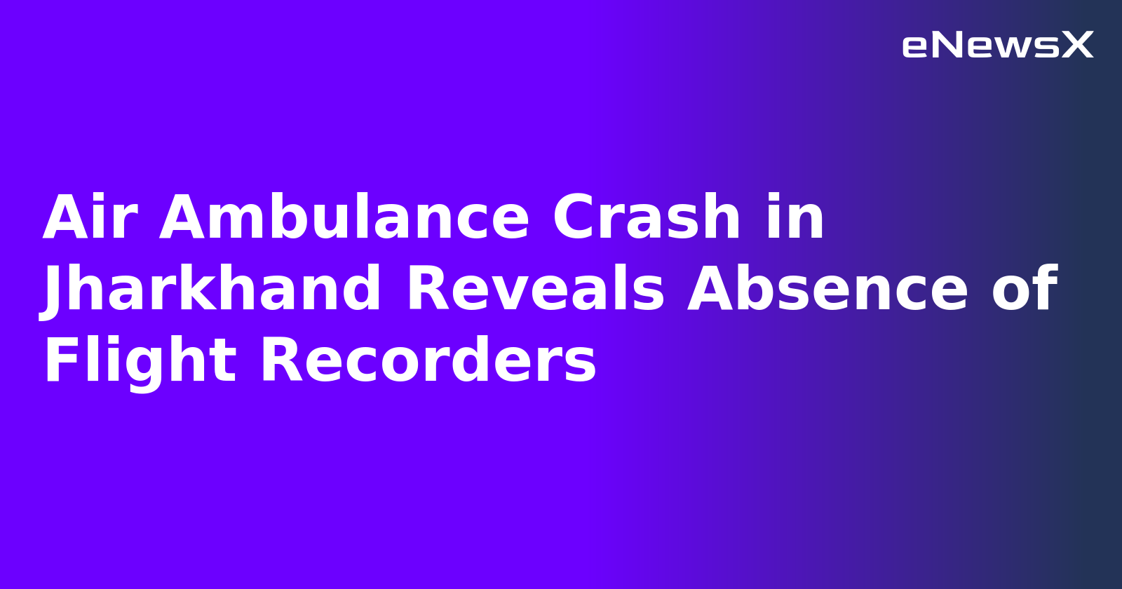 Air Ambulance Crash in Jharkhand Reveals Absence of Flight Recorders.webp Air Ambulance Crash in Jharkhand Reveals Absence of Flight Recorders.webp