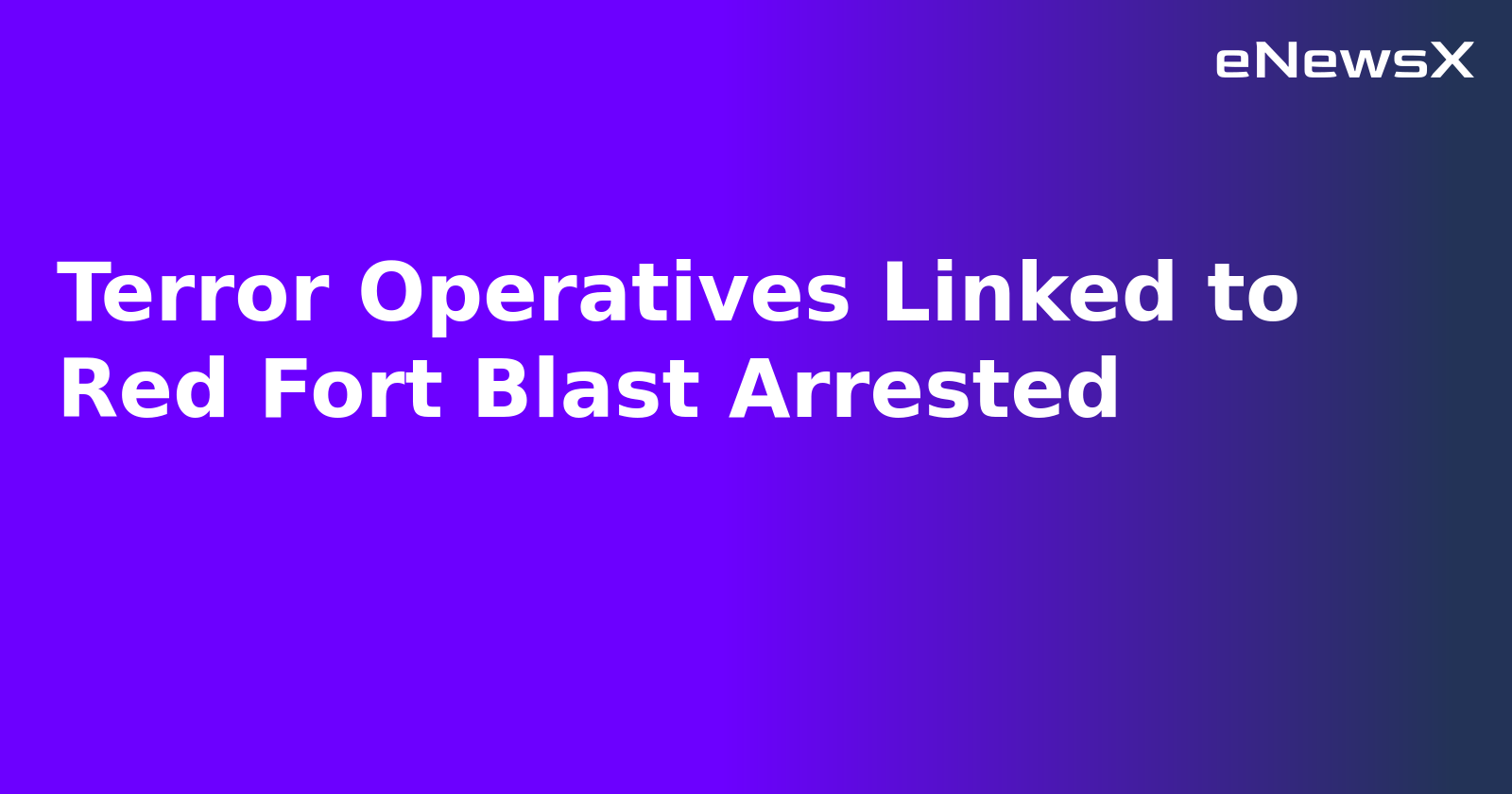 Terror Operatives Linked to Red Fort Blast Arrested.webp