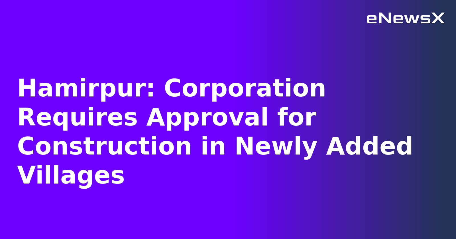Hamirpur: Corporation Requires Approval for Construction in Newly Added Villages.webp
