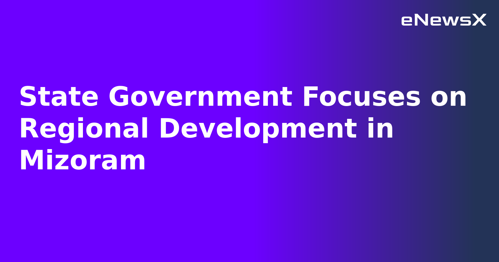 State Government Focuses on Regional Development in Mizoram.webp