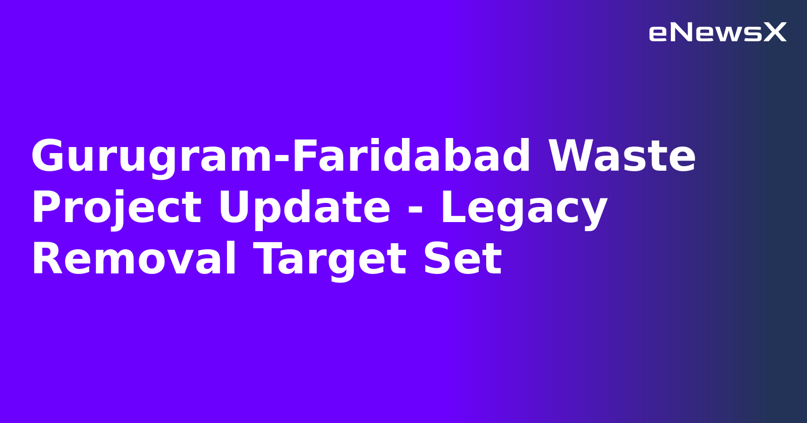 Gurugram-Faridabad Waste Project Update - Legacy Removal Target Set.webp Gurugram-Faridabad Waste Project Update - Legacy Removal Target Set.webp