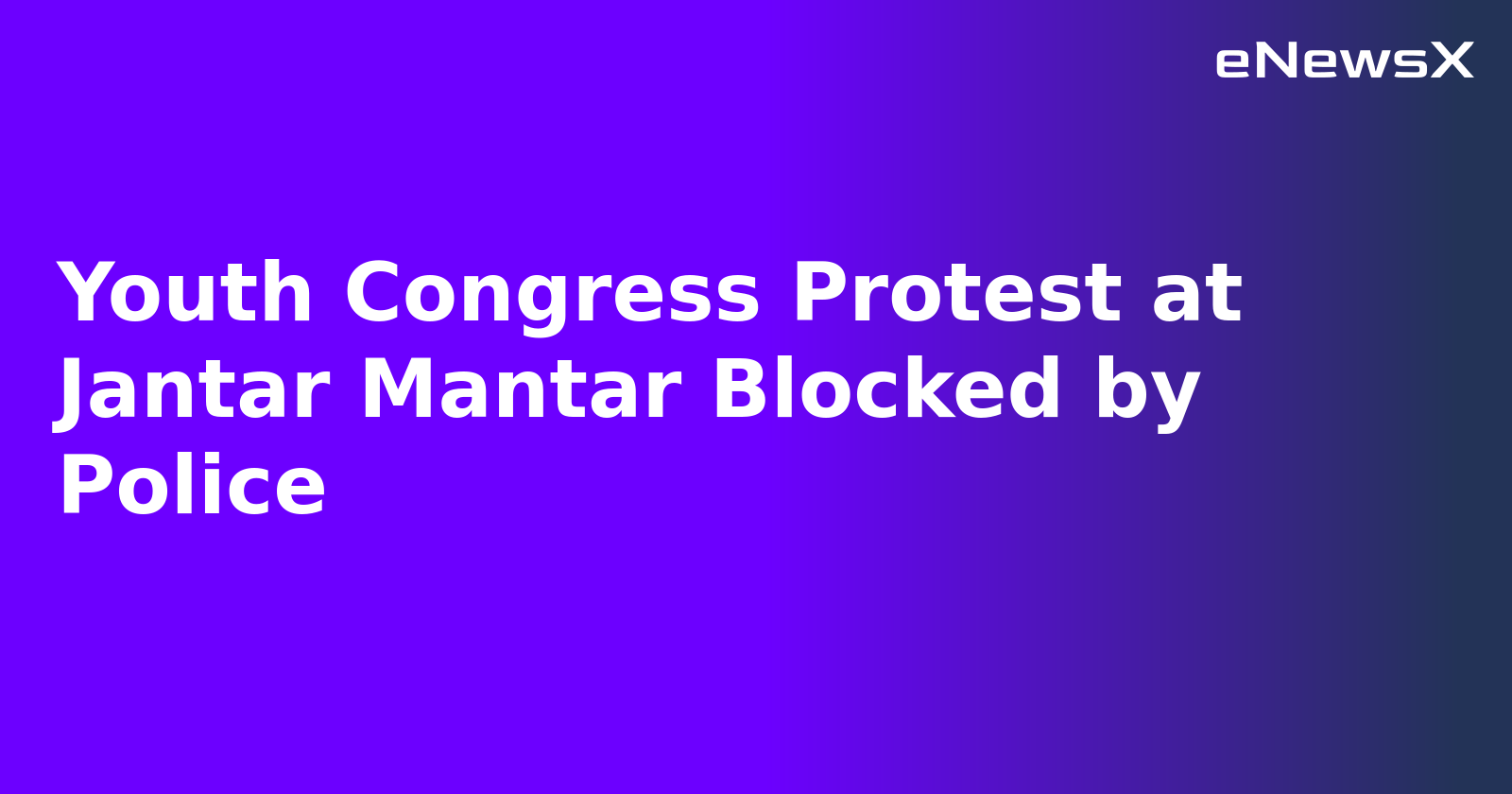Youth Congress Protest at Jantar Mantar Blocked by Police.webp