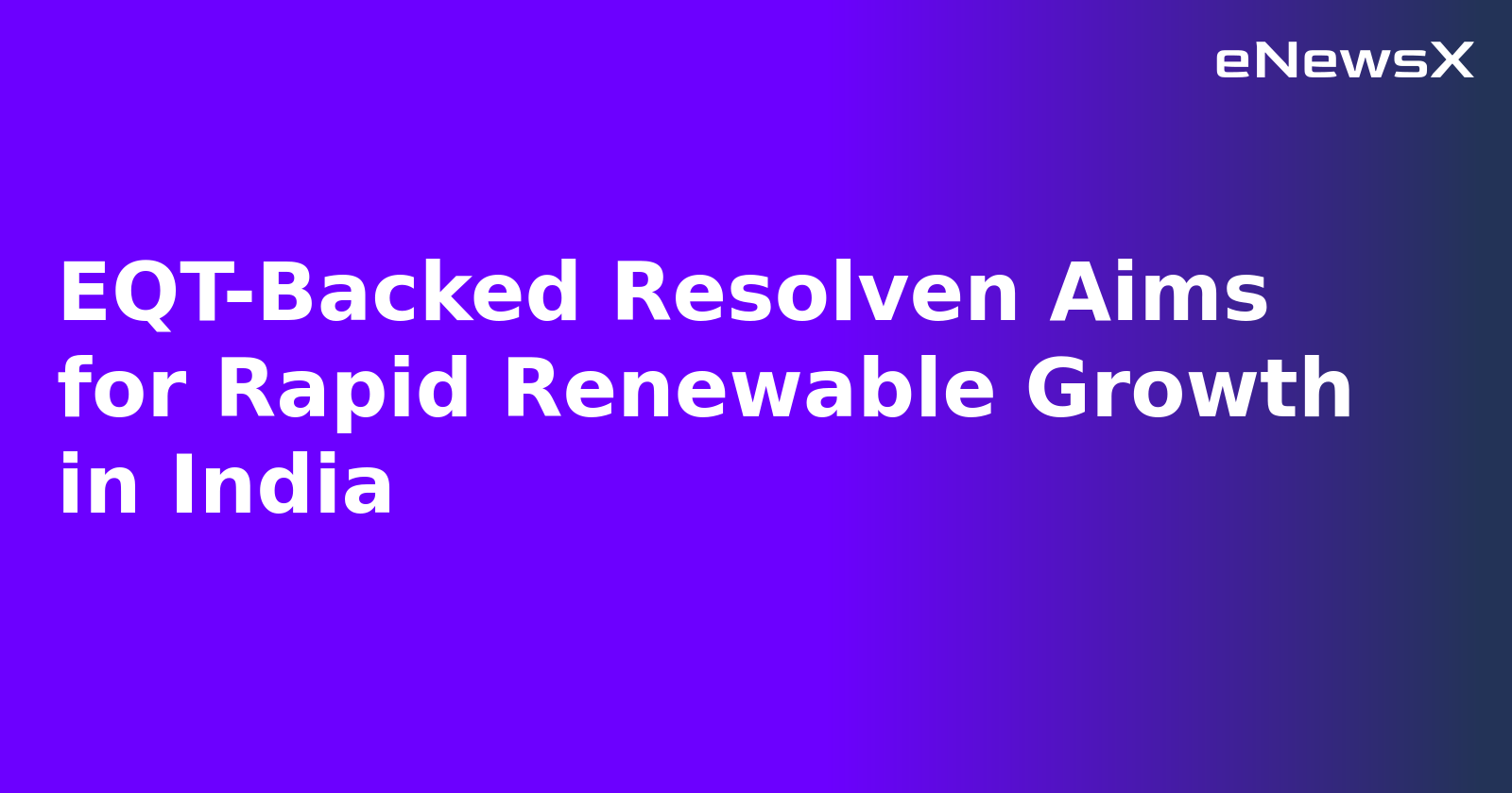 EQT-Backed Resolven Aims for Rapid Renewable Growth in India.webp