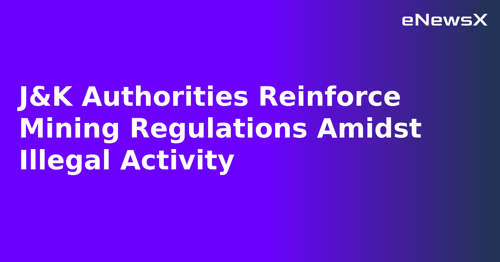 J&K Authorities Reinforce Mining Regulations Amidst Illegal Activity.webp