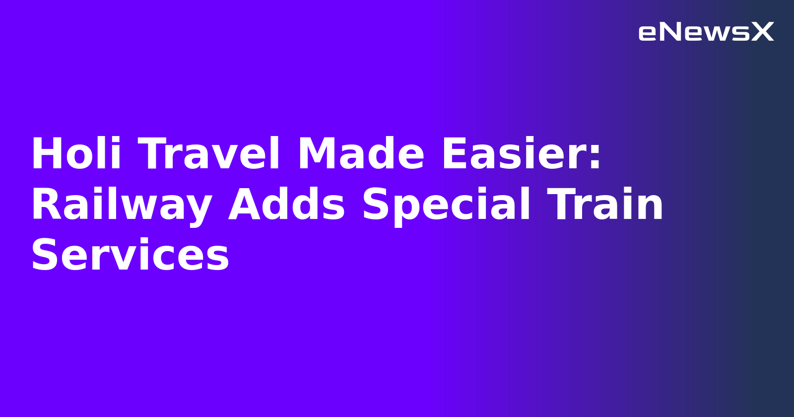 Holi Travel Made Easier: Railway Adds Special Train Services.webp