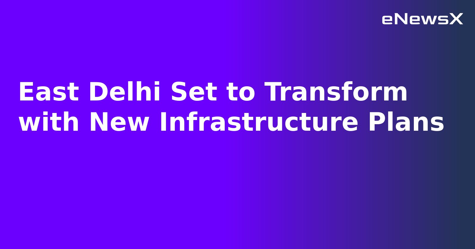 East Delhi Set to Transform with New Infrastructure Plans.webp