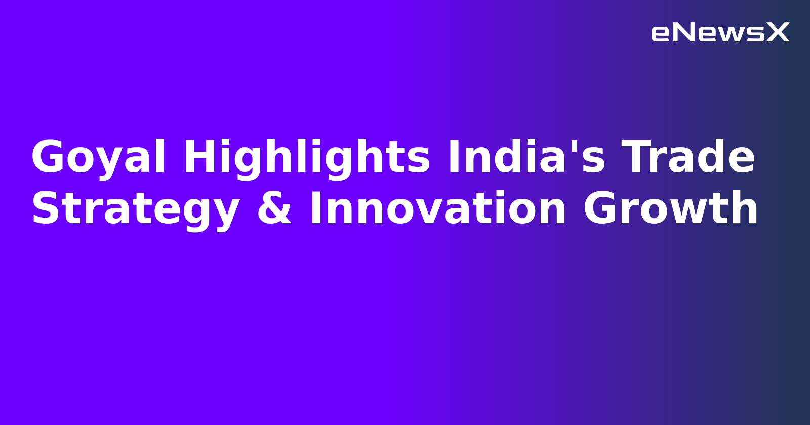 Goyal Highlights India's Trade Strategy & Innovation Growth.webp