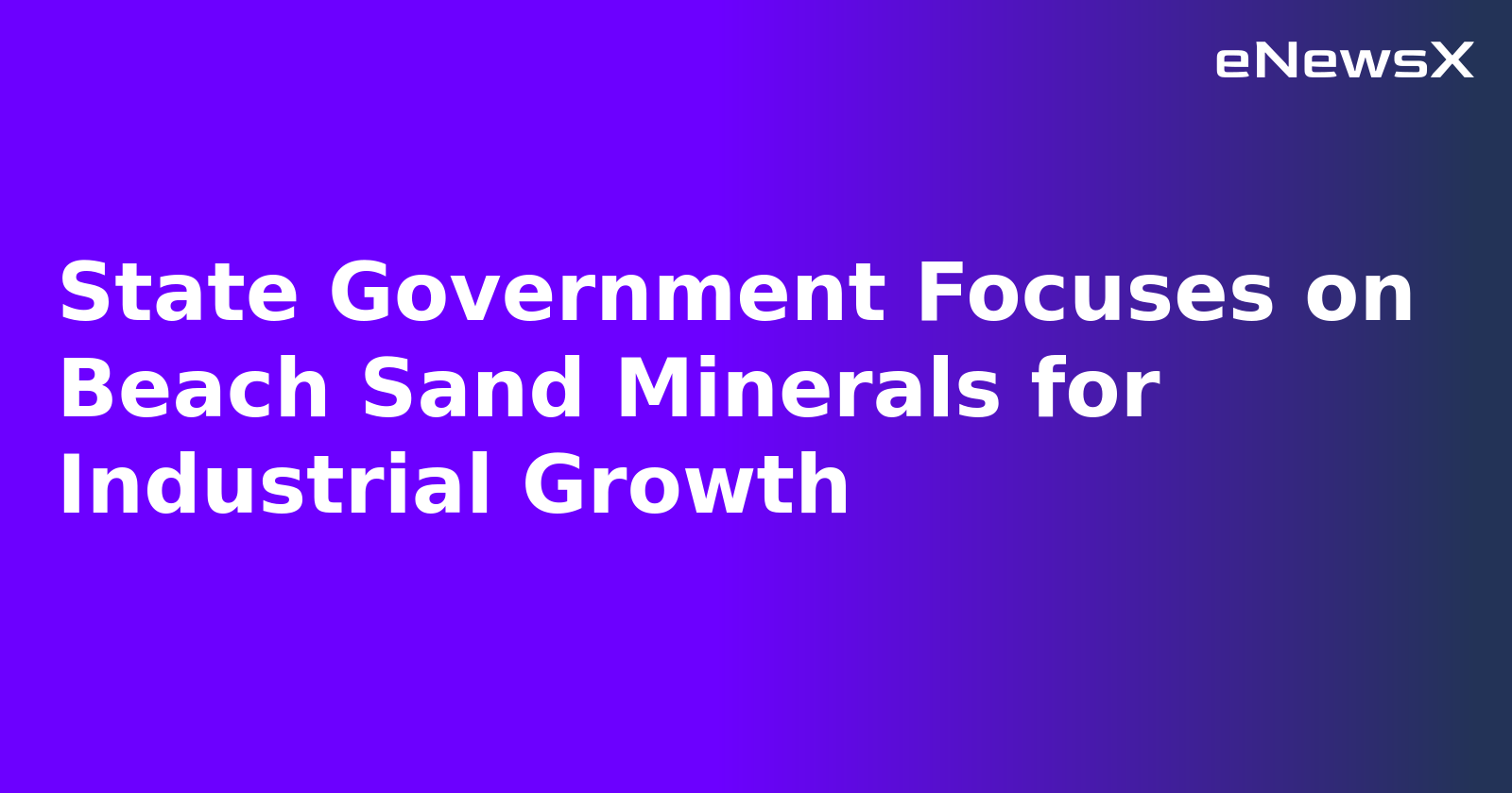 State Government Focuses on Beach Sand Minerals for Industrial Growth.webp State Government Focuses on Beach Sand Minerals for Industrial Growth.webp