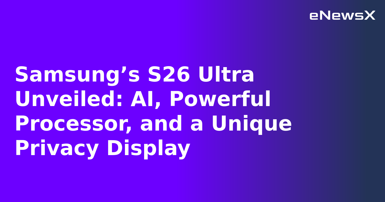 Samsung’s S26 Ultra Unveiled: AI, Powerful Processor, and a Unique Privacy Display.webp