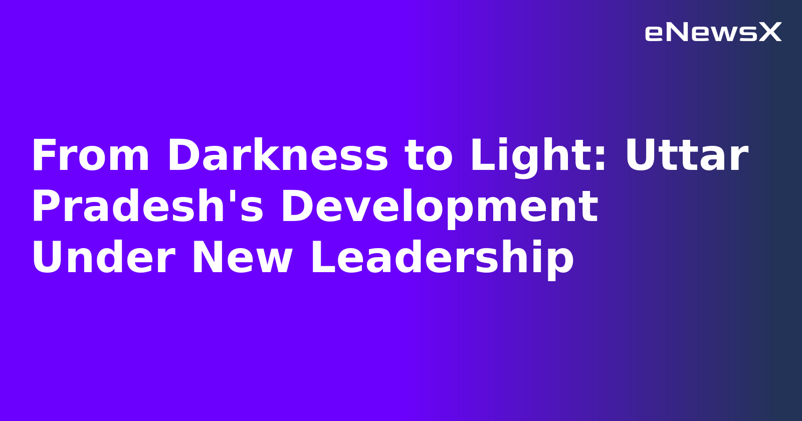 From Darkness to Light: Uttar Pradesh's Development Under New Leadership.webp From Darkness to Light: Uttar Pradesh's Development Under New Leadership.webp