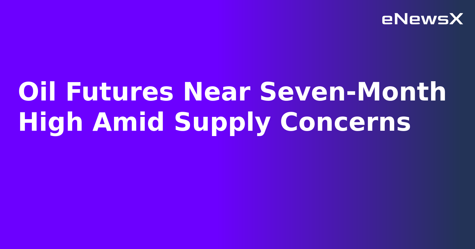 Oil Futures Near Seven-Month High Amid Supply Concerns.webp