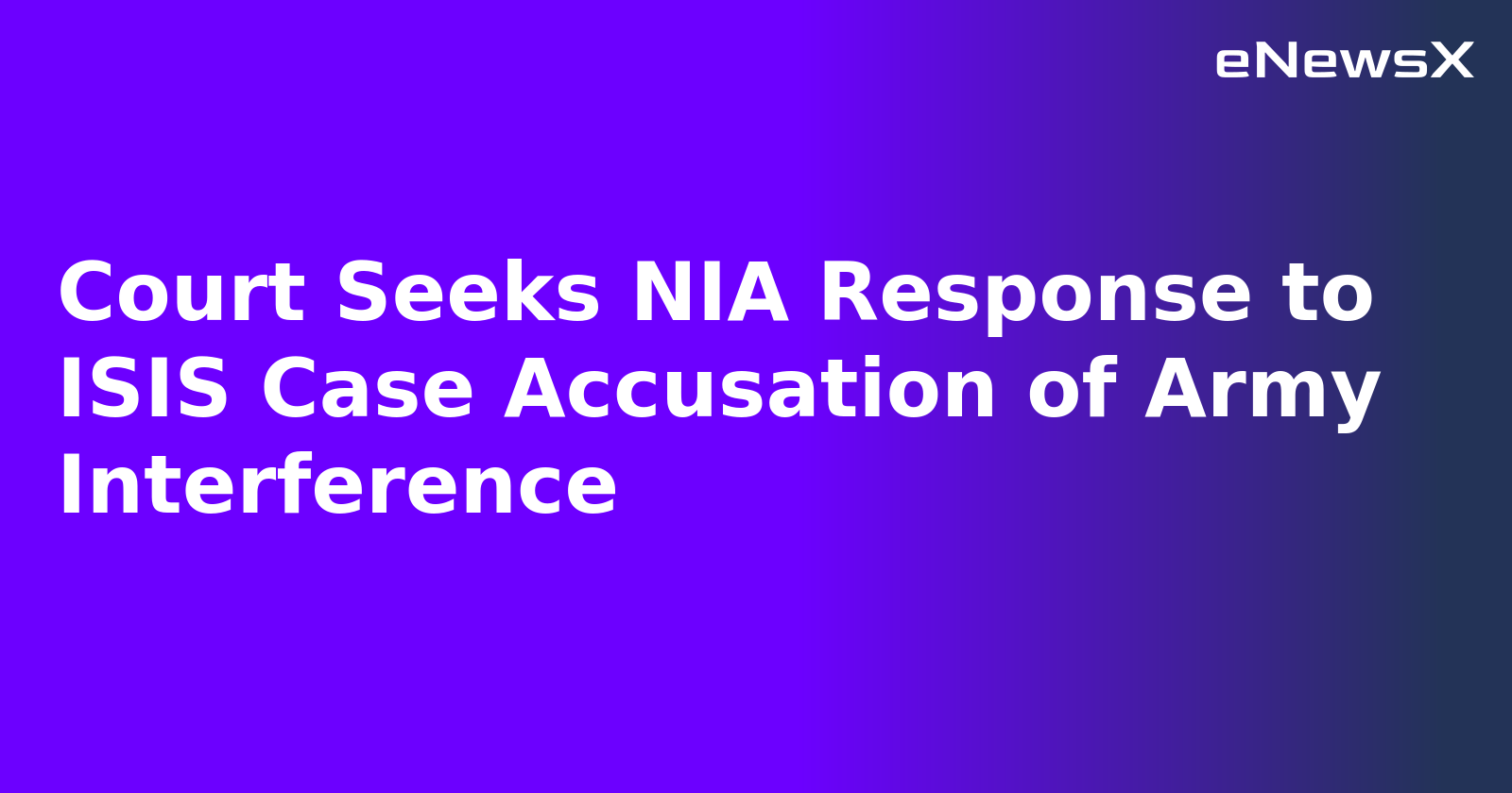 Court Seeks NIA Response to ISIS Case Accusation of Army Interference.webp