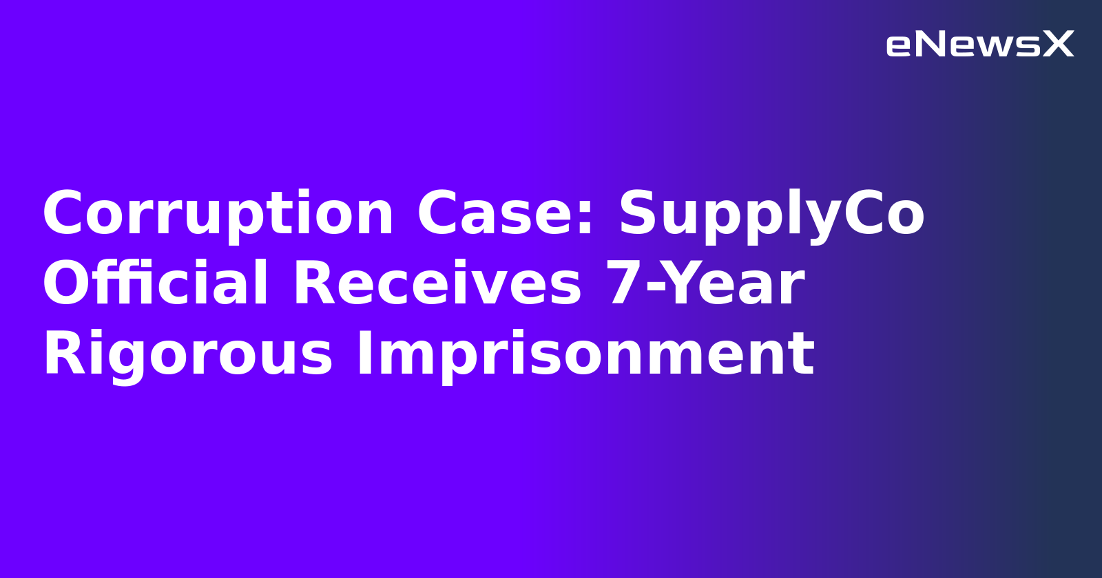 Corruption Case: SupplyCo Official Receives 7-Year Rigorous Imprisonment