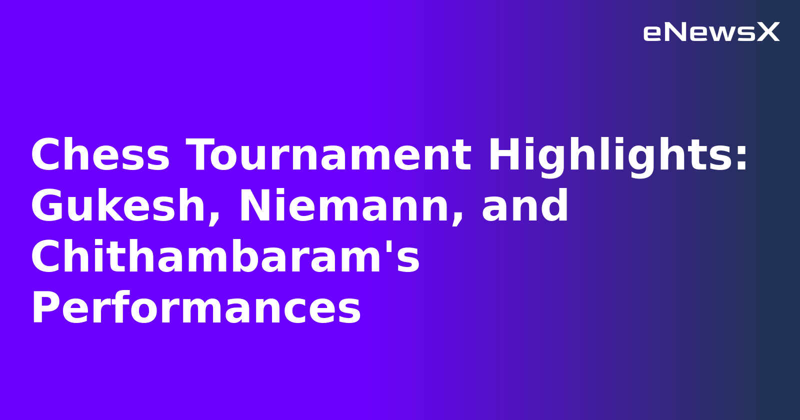 Chess Tournament Highlights: Gukesh, Niemann, and Chithambaram's Performances.webp Chess Tournament Highlights: Gukesh, Niemann, and Chithambaram's Performances.webp