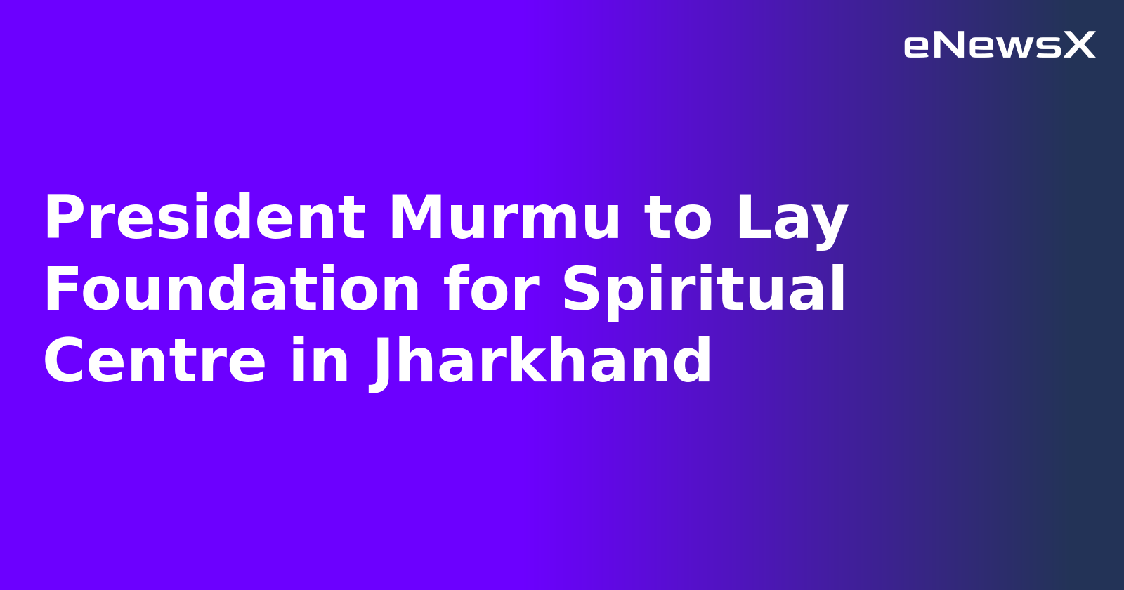 President Murmu to Lay Foundation for Spiritual Centre in Jharkhand.webp