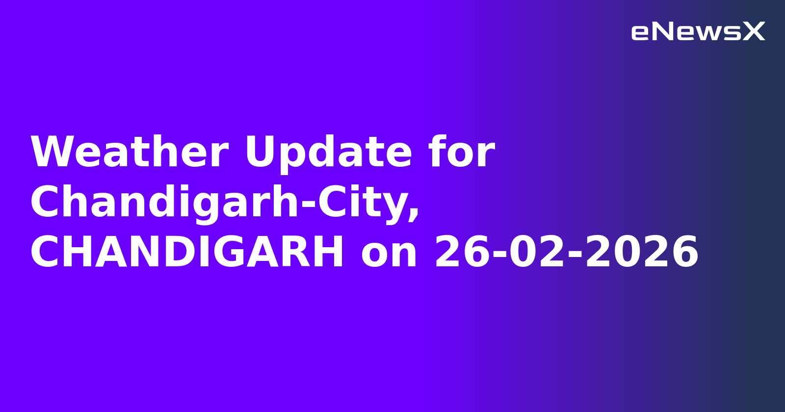 Weather Update for Chandigarh-City, CHANDIGARH on 26-02-2026