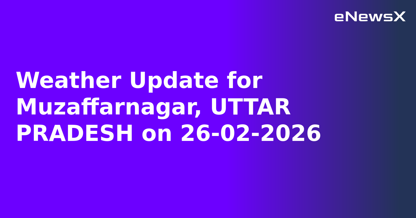 Weather Update for Muzaffarnagar, UTTAR PRADESH on 26-02-2026