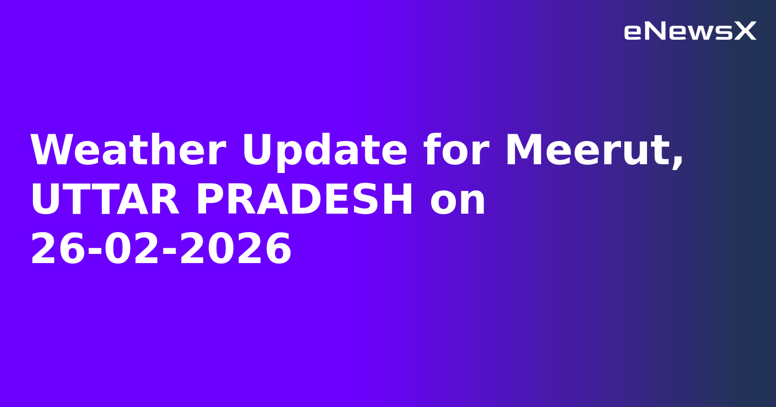 Weather Update for Meerut, UTTAR PRADESH on 26-02-2026