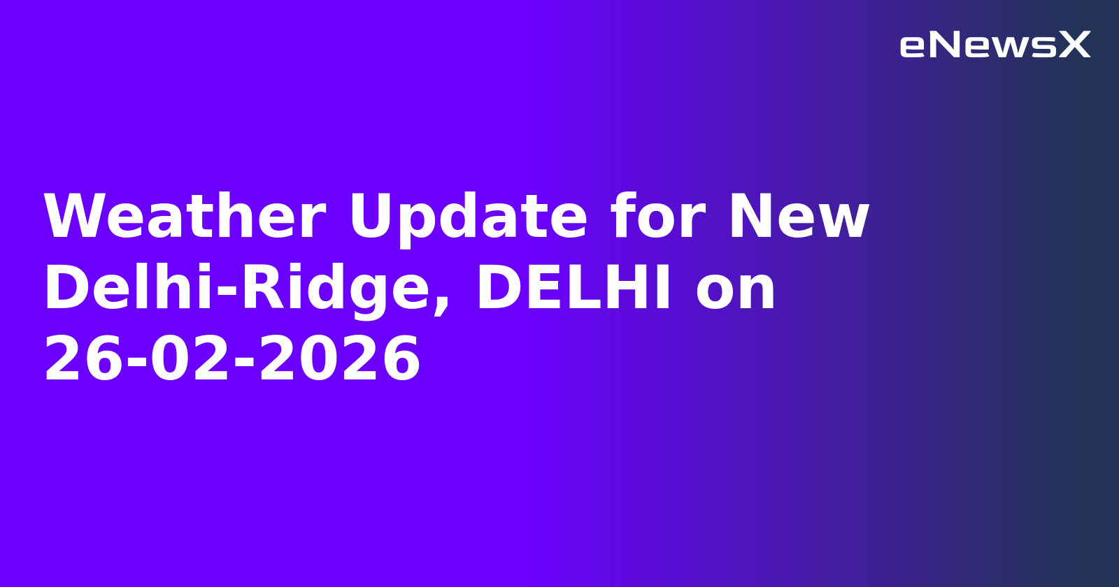 Weather Update for New Delhi-Ridge, DELHI on 26-02-2026