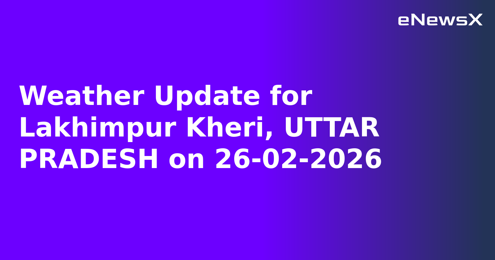 Weather Update for Lakhimpur Kheri, UTTAR PRADESH on 26-02-2026