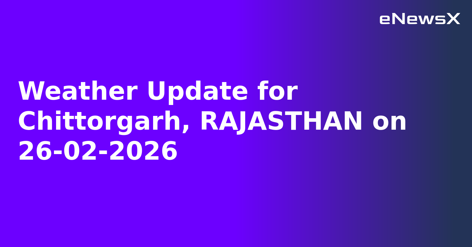 Weather Update for Chittorgarh, RAJASTHAN on 26-02-2026