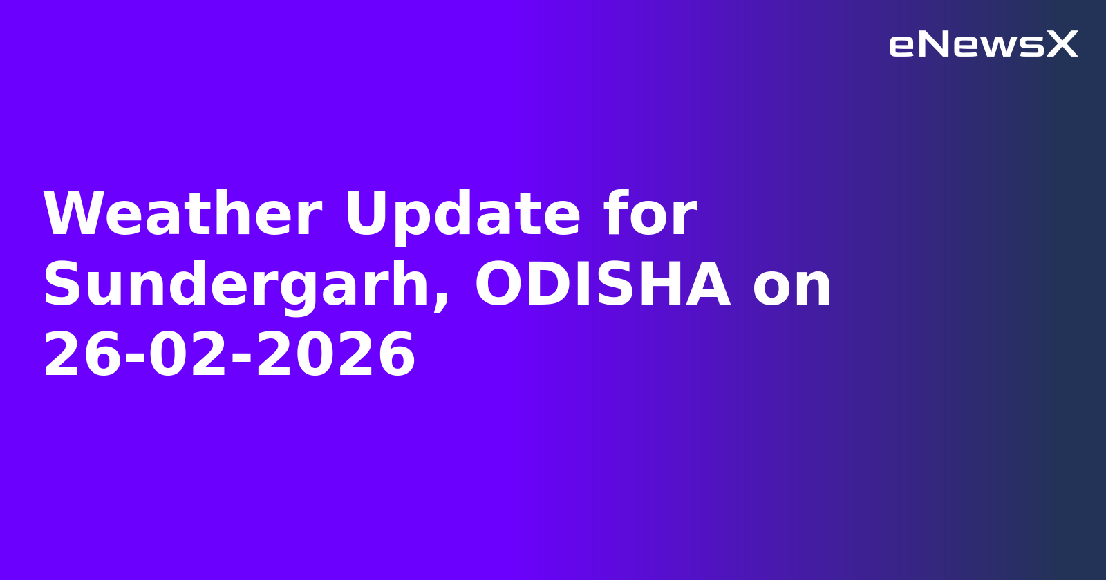 Weather Update for Sundergarh, ODISHA on 26-02-2026