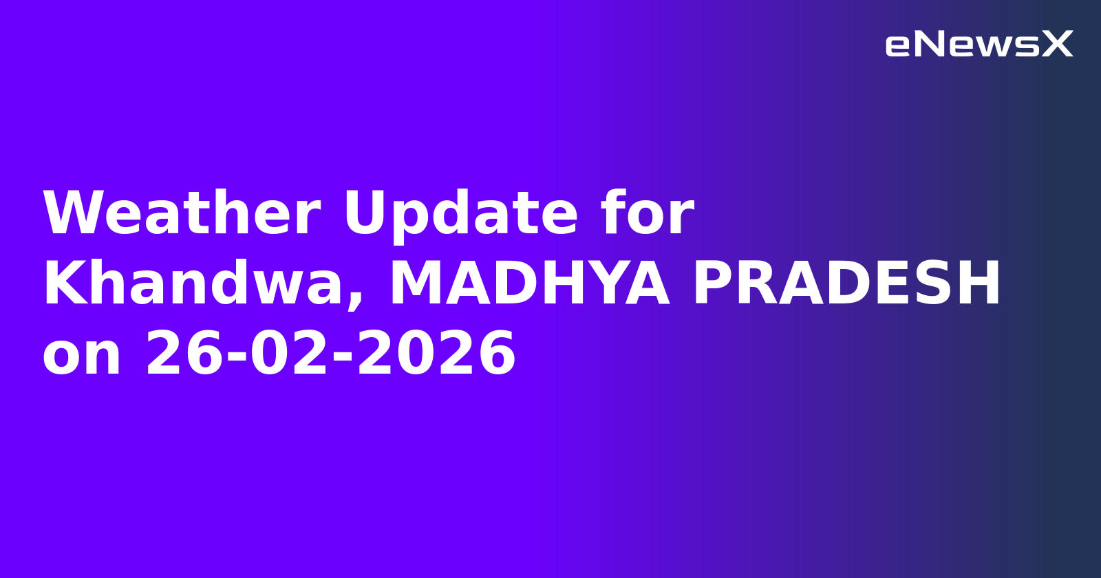 Weather Update for Khandwa, MADHYA PRADESH on 26-02-2026