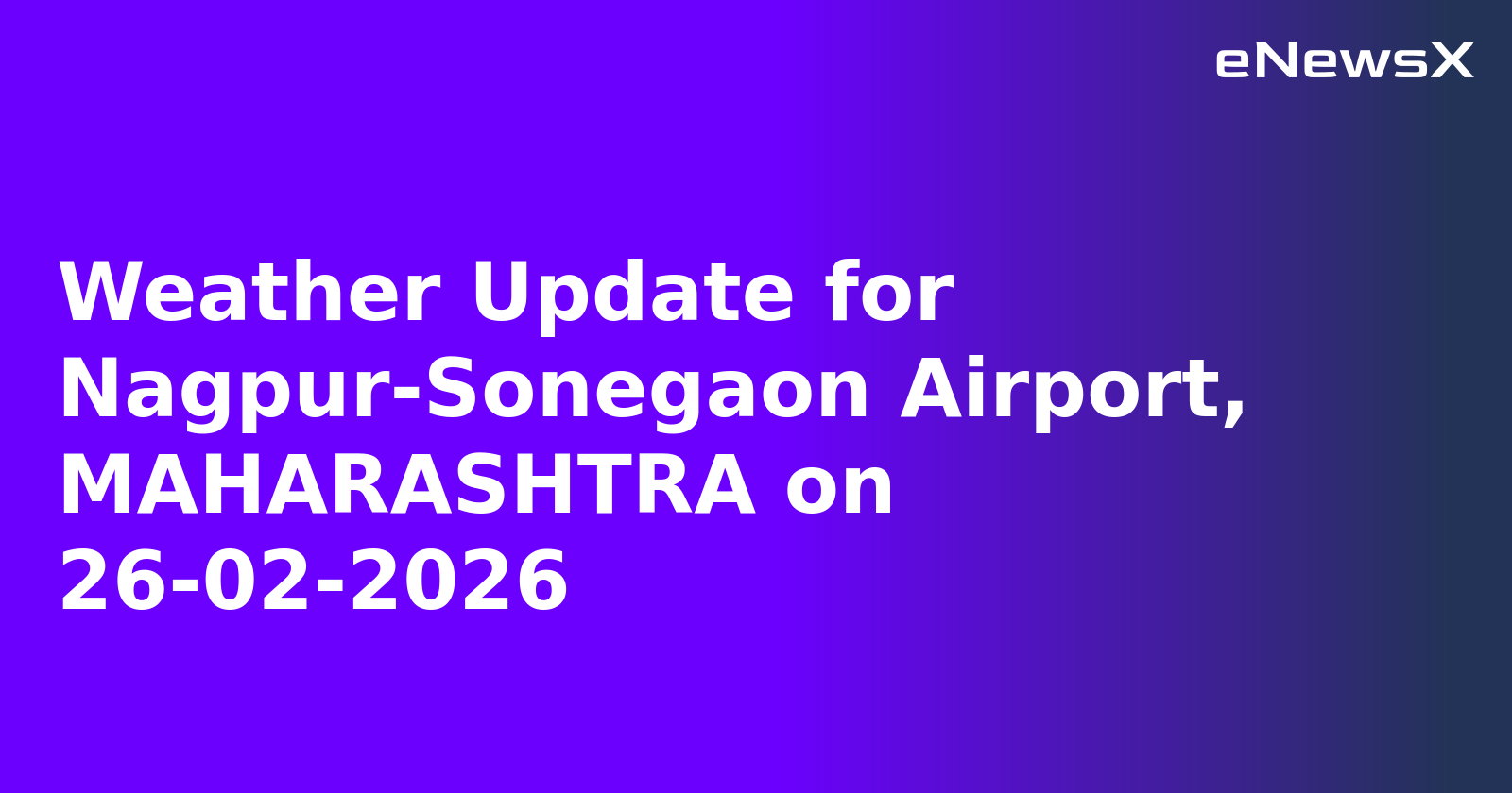 Weather Update for Nagpur-Sonegaon Airport, MAHARASHTRA on 26-02-2026