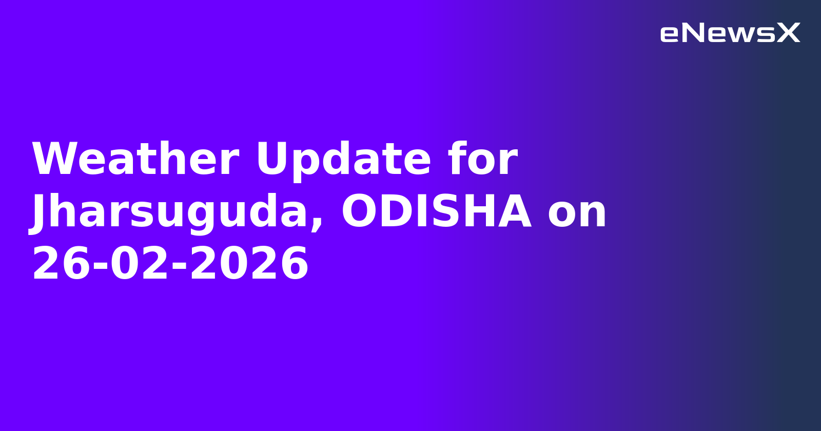 Weather Update for Jharsuguda, ODISHA on 26-02-2026
