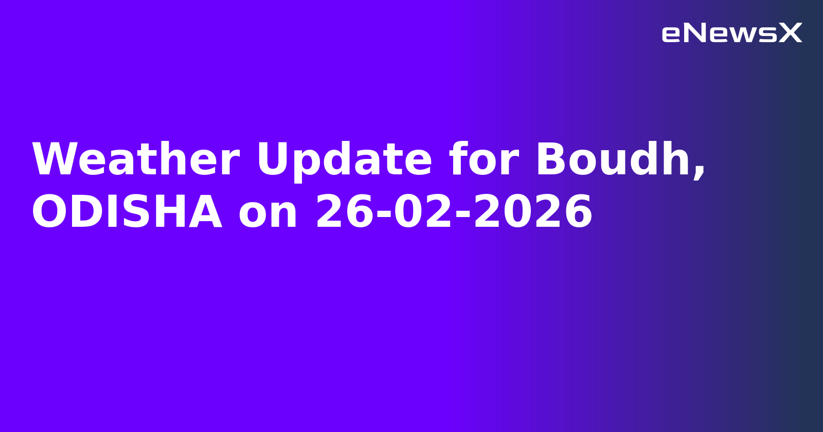 Weather Update for Boudh, ODISHA on 26-02-2026