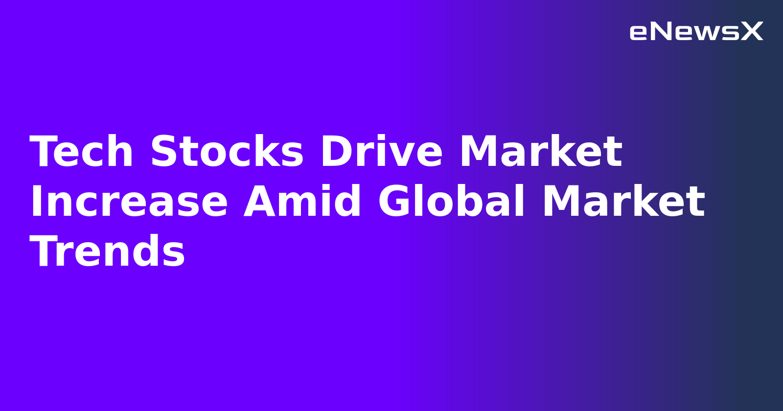 Tech Stocks Drive Market Increase Amid Global Market Trends.webp