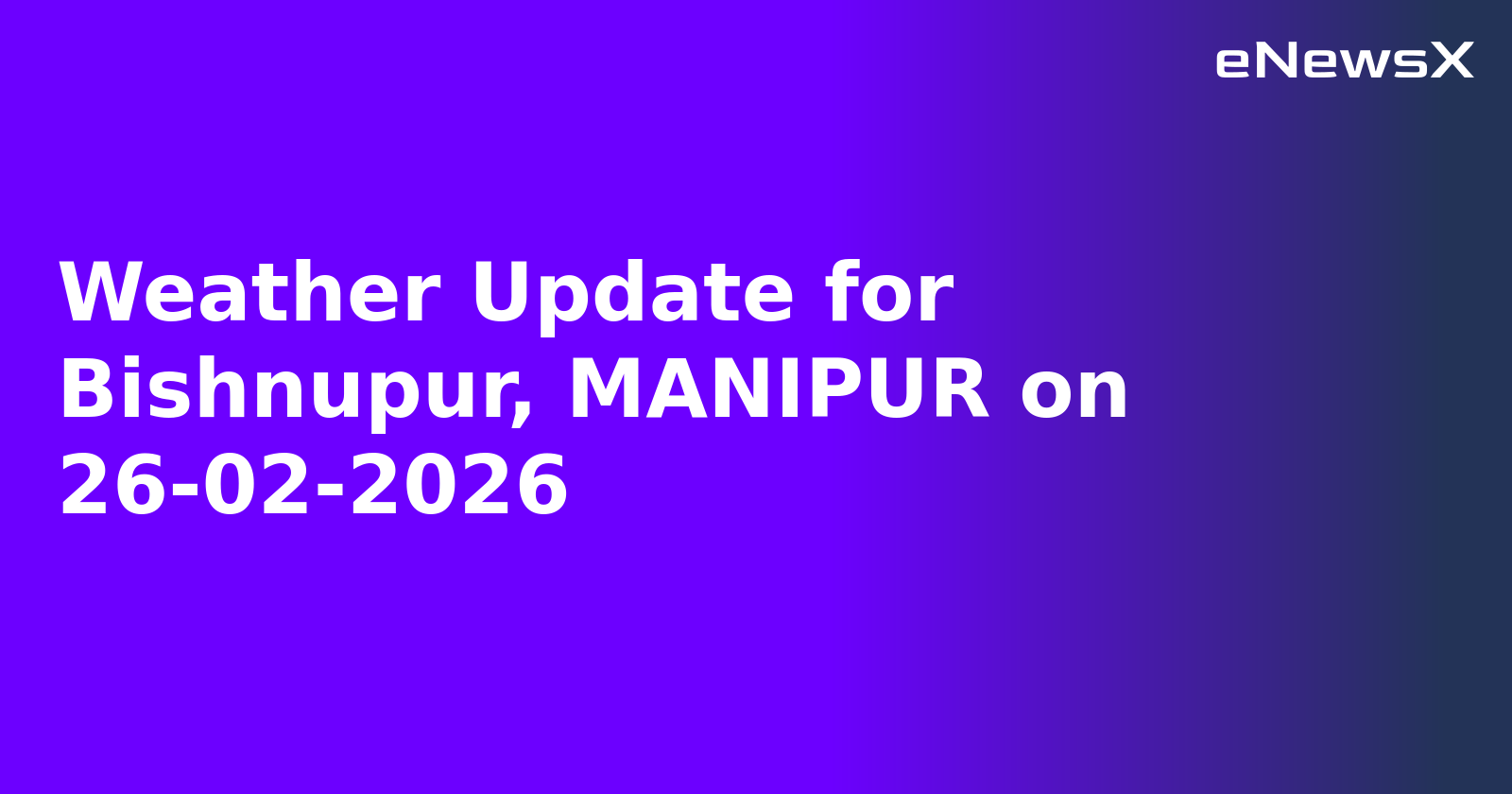 Weather Update for Bishnupur, MANIPUR on 26-02-2026