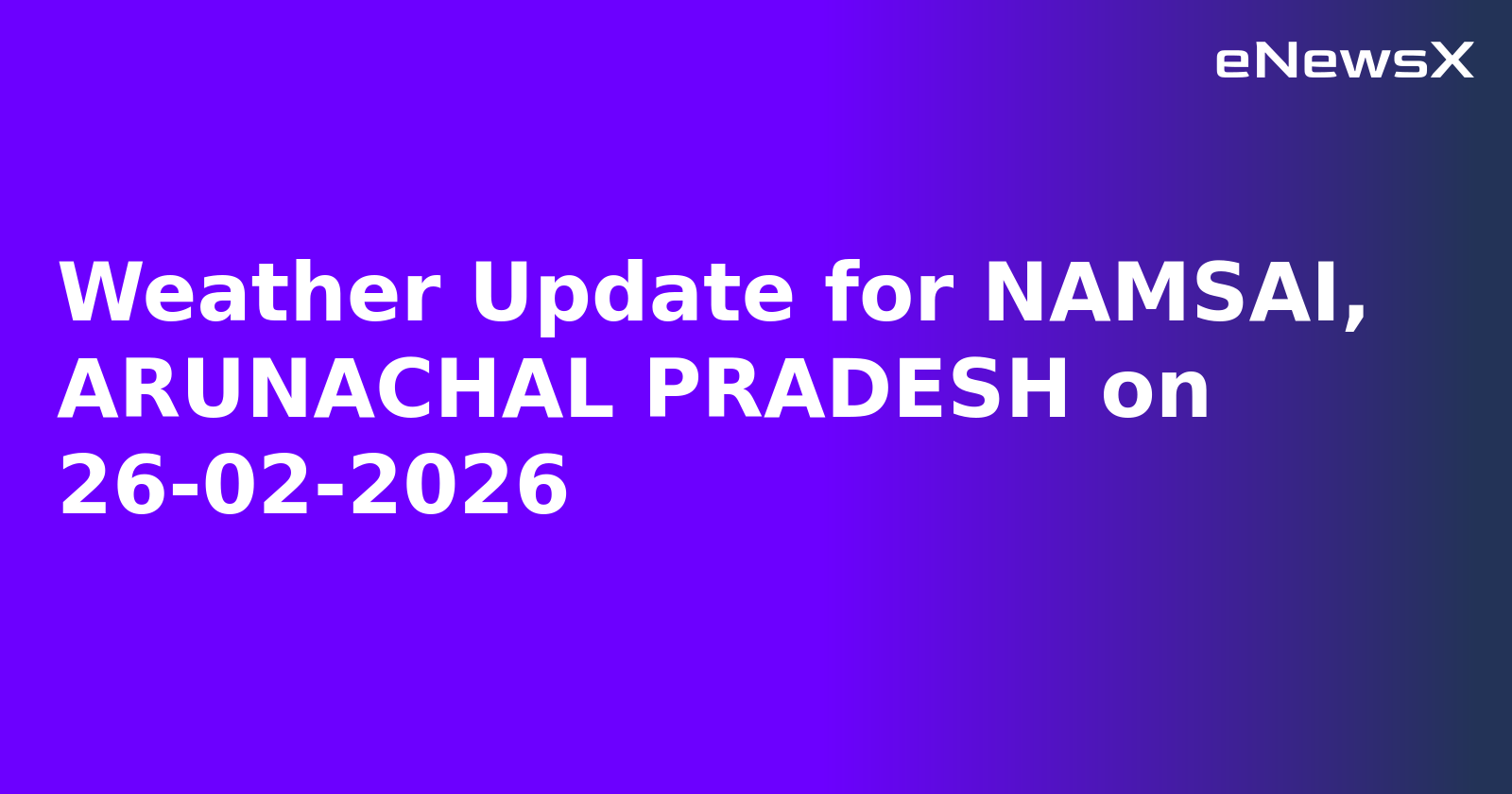Weather Update for NAMSAI, ARUNACHAL PRADESH on 26-02-2026