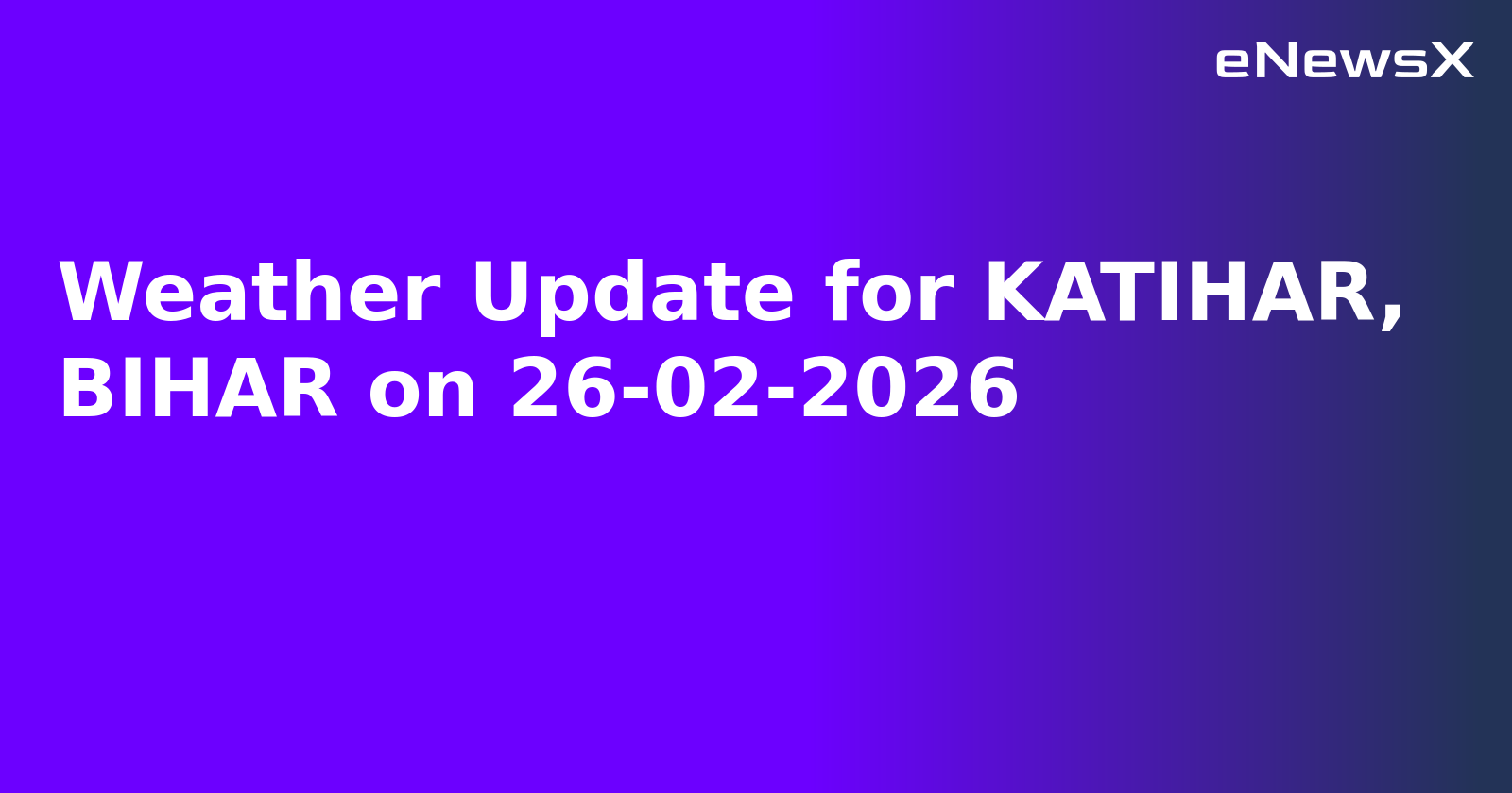 Weather Update for KATIHAR, BIHAR on 26-02-2026