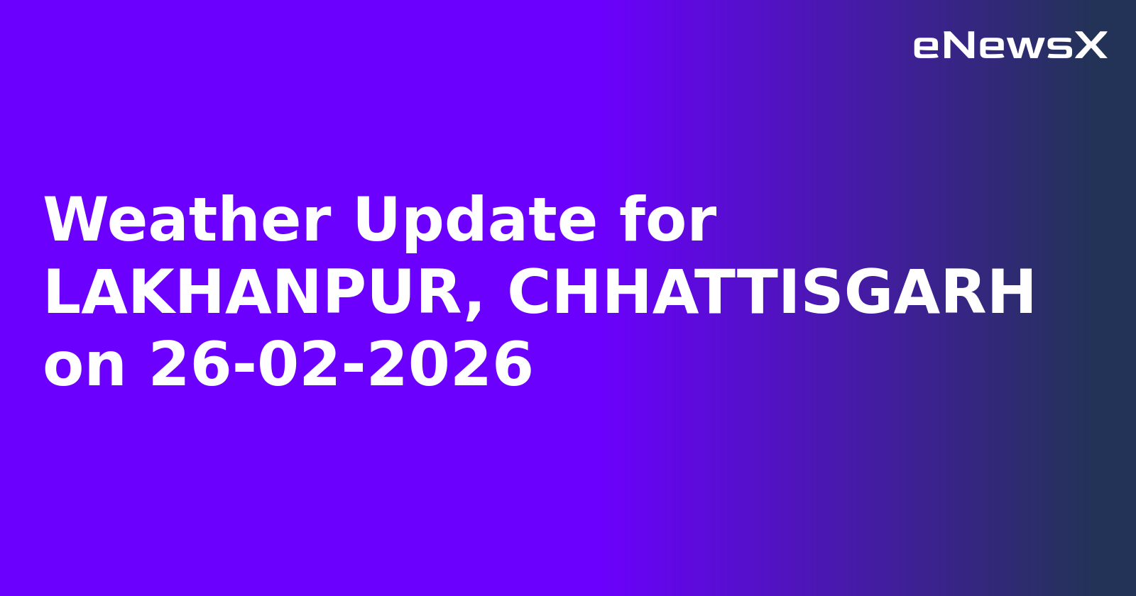 Weather Update for LAKHANPUR, CHHATTISGARH on 26-02-2026