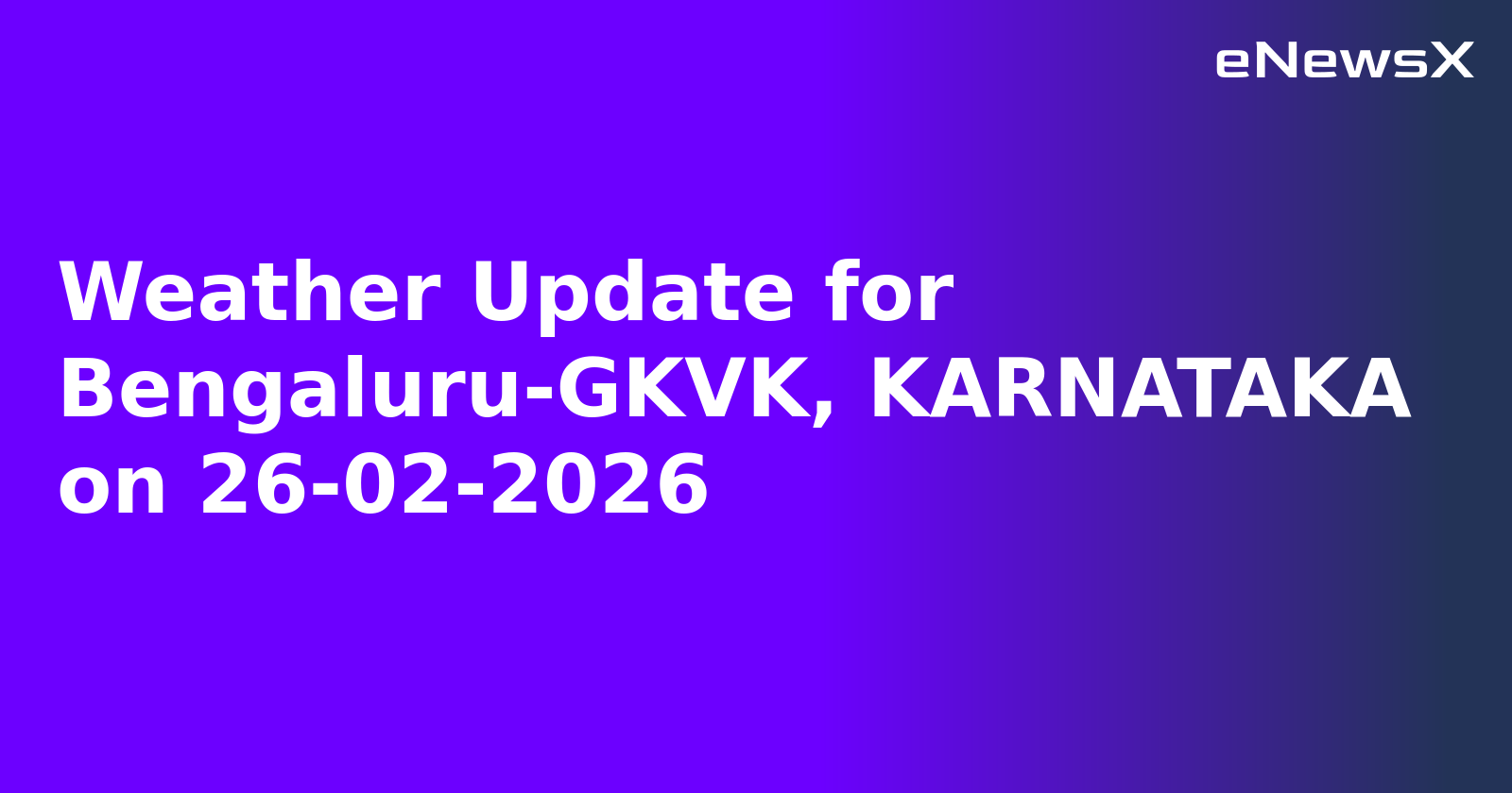 Weather Update for Bengaluru-GKVK, KARNATAKA on 26-02-2026