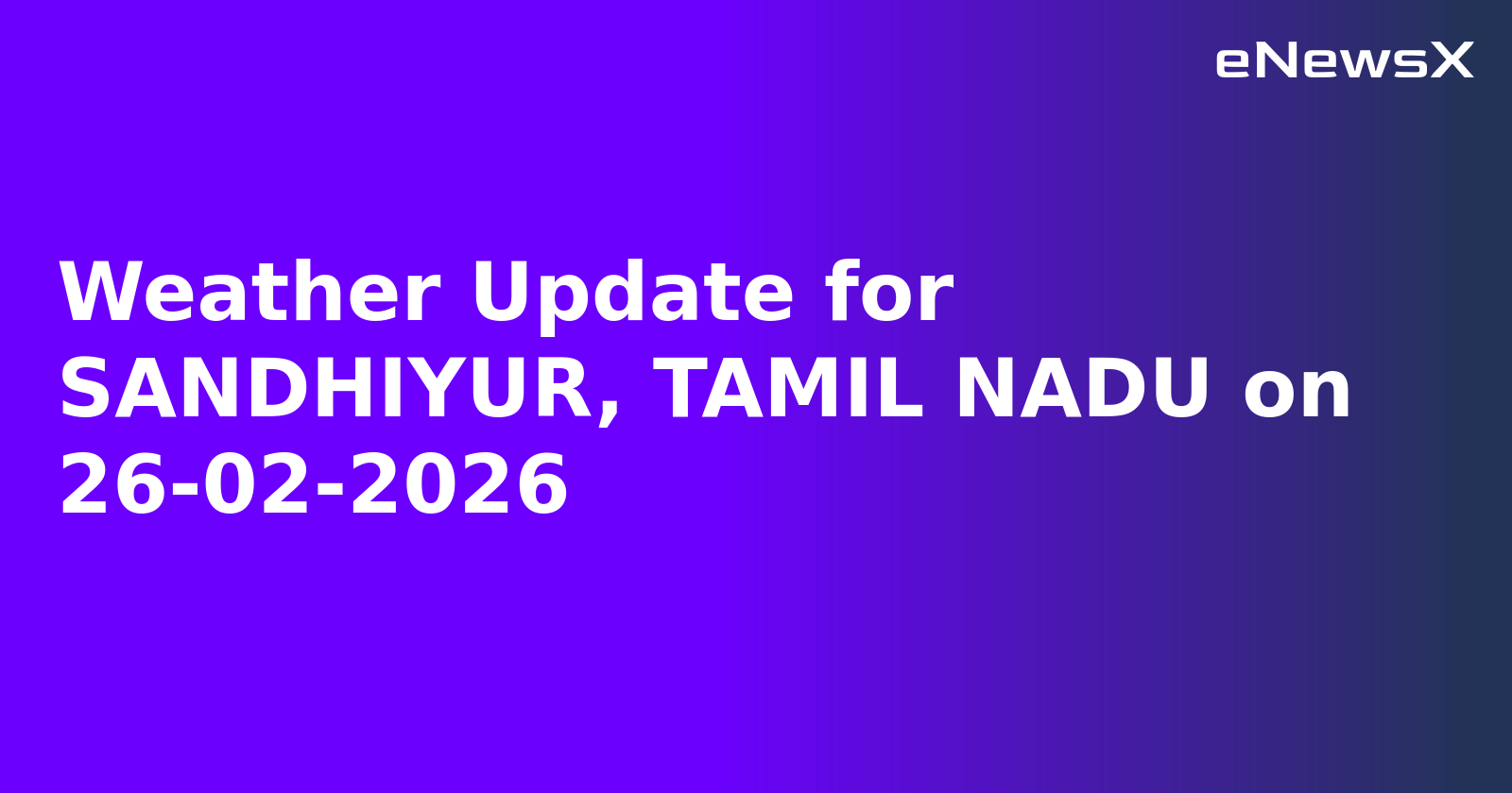 Weather Update for SANDHIYUR, TAMIL NADU on 26-02-2026