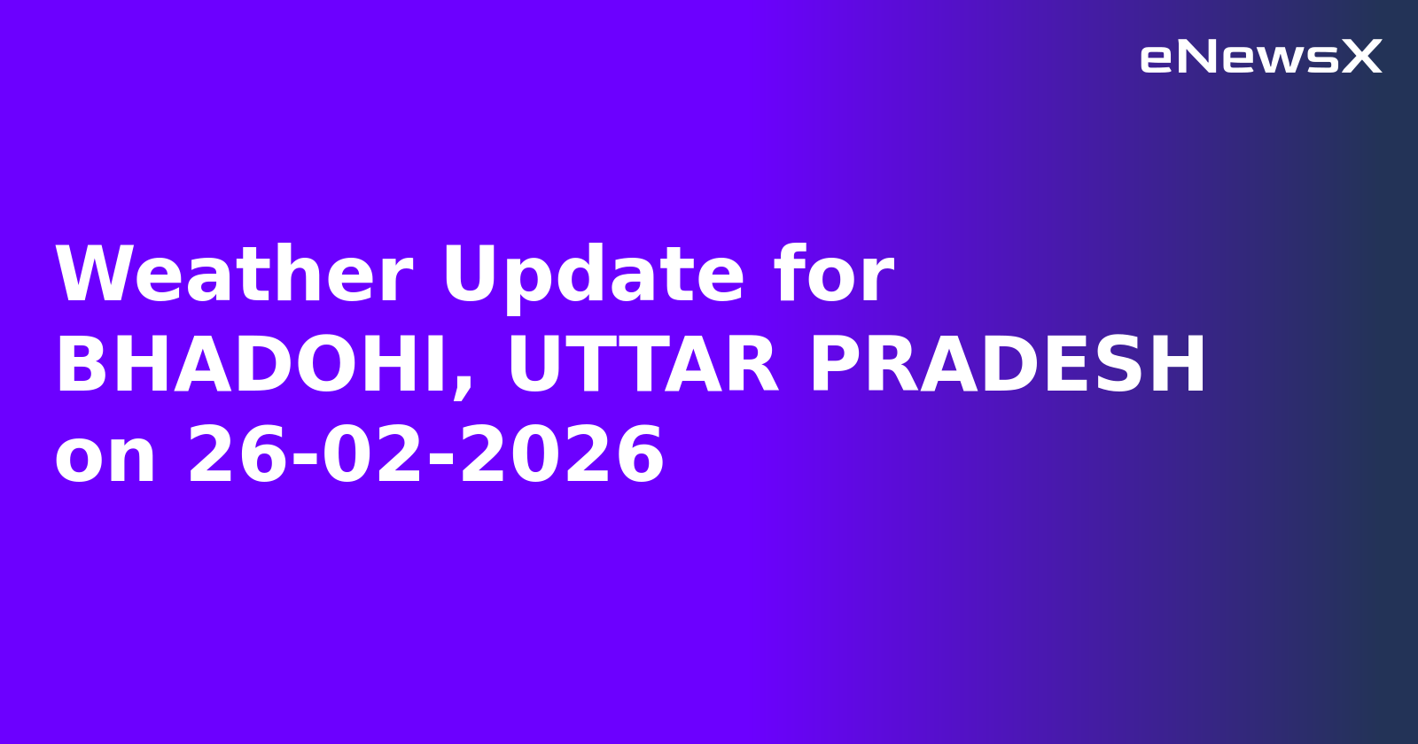 Weather Update for BHADOHI, UTTAR PRADESH on 26-02-2026