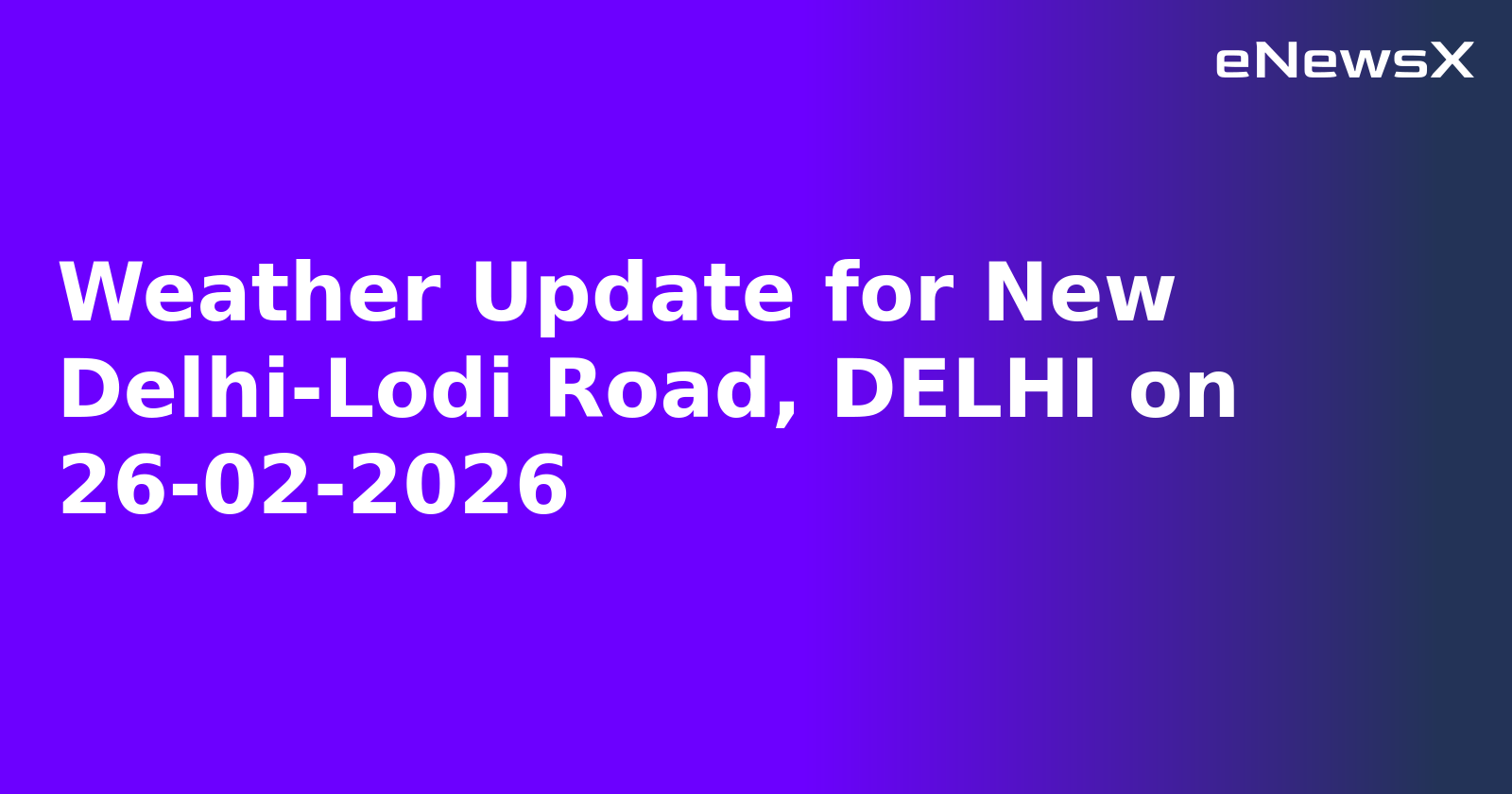 Weather Update for New Delhi-Lodi Road, DELHI on 26-02-2026