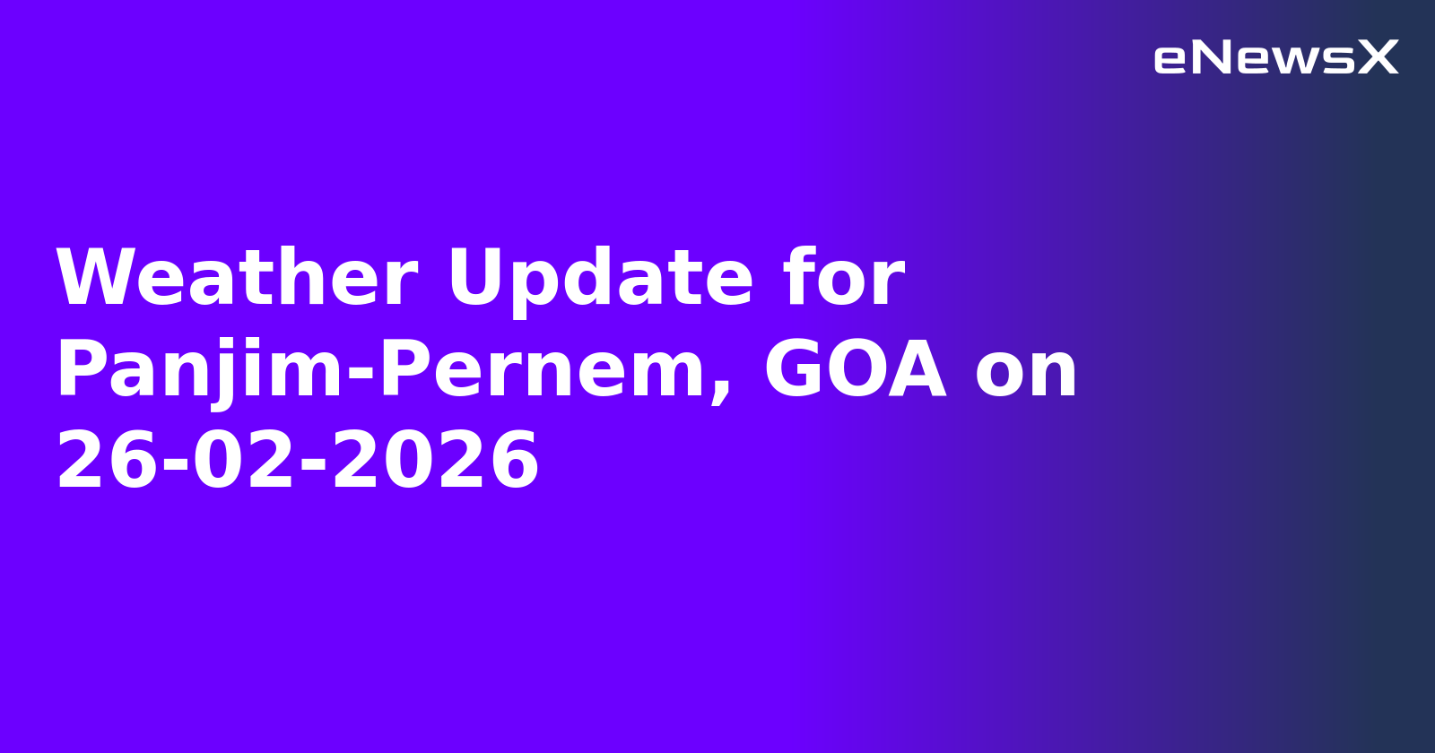 Weather Update for Panjim-Pernem, GOA on 26-02-2026