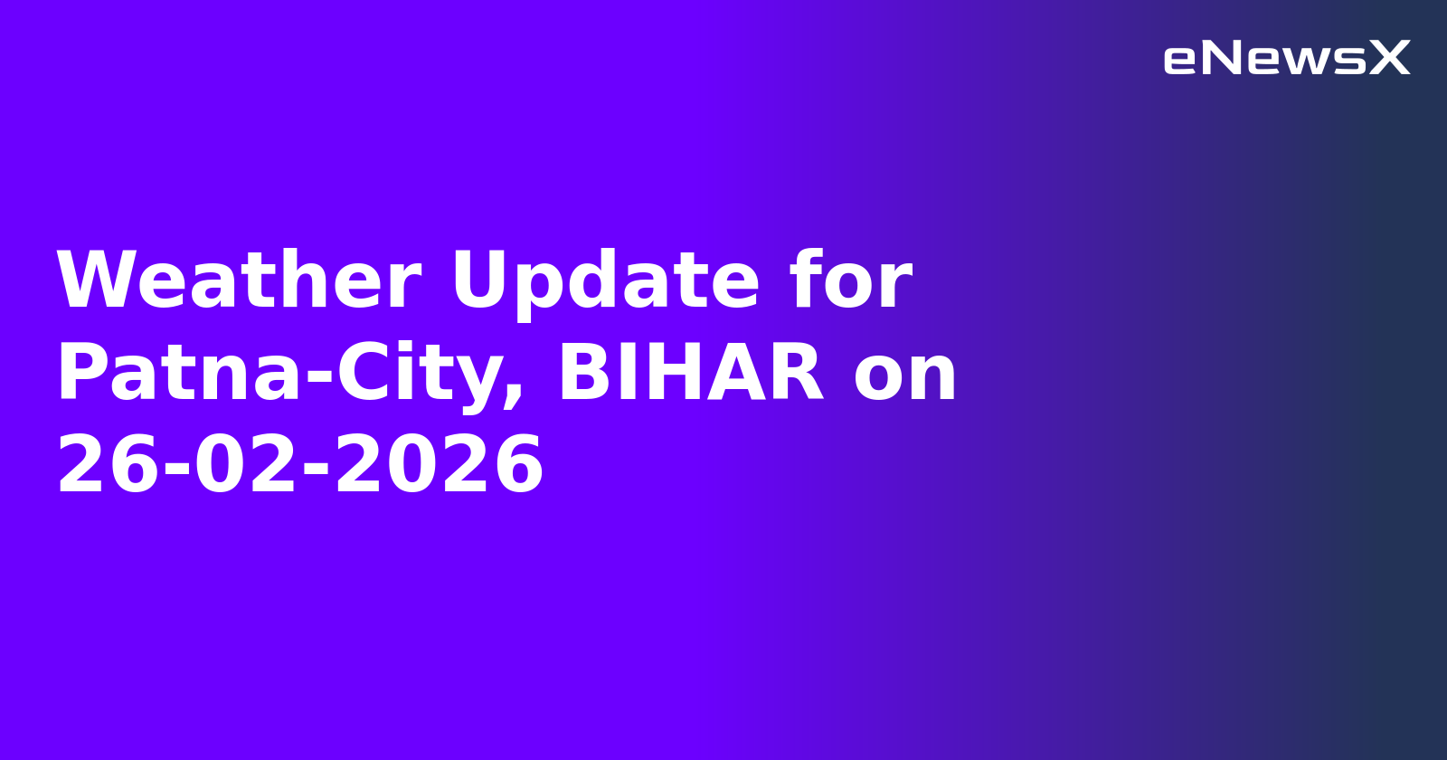 Weather Update for Patna-City, BIHAR on 26-02-2026