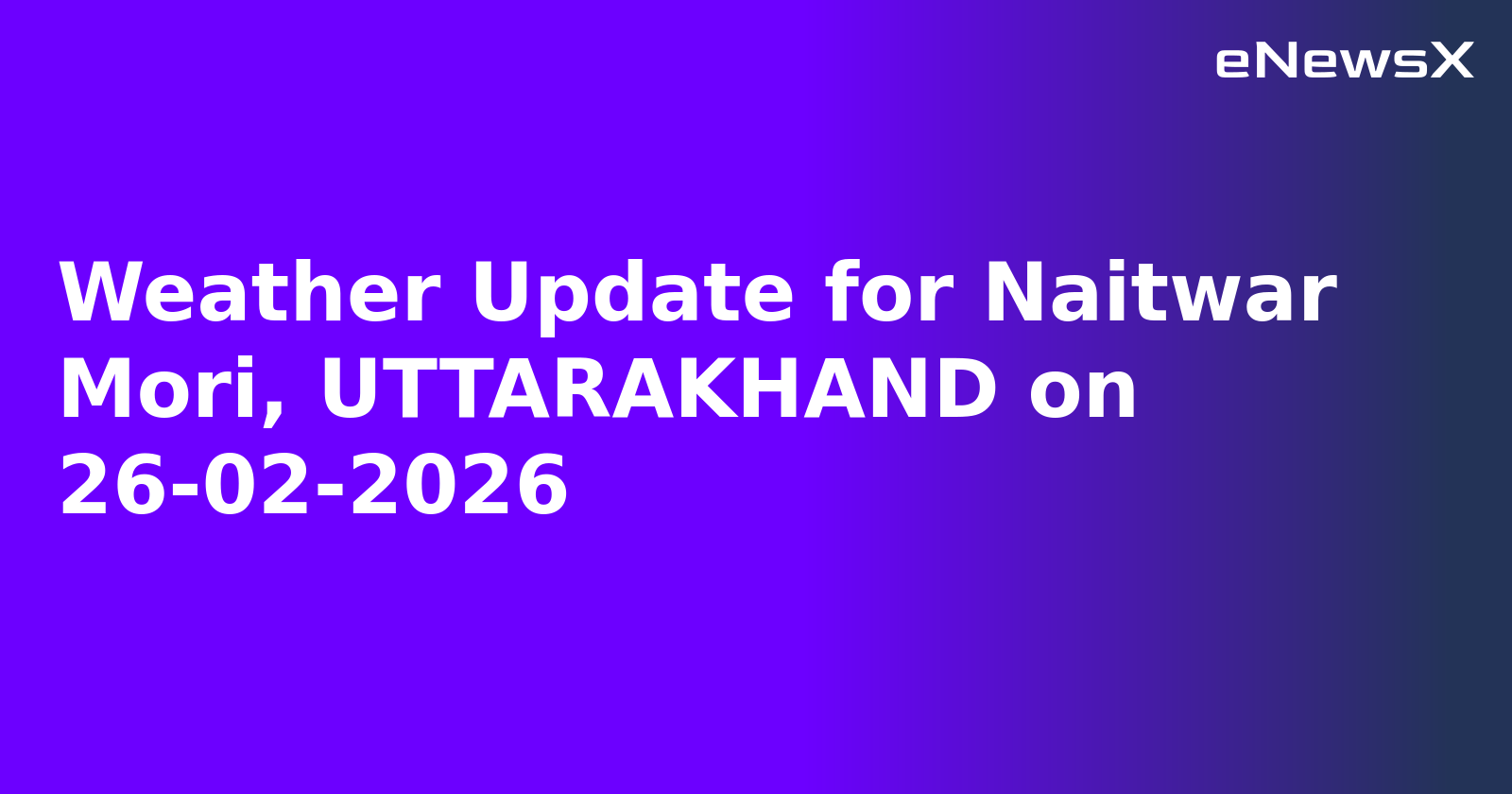 Weather Update for Naitwar Mori, UTTARAKHAND on 26-02-2026