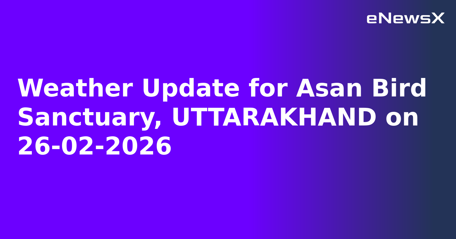 Weather Update for Asan Bird Sanctuary, UTTARAKHAND on 26-02-2026