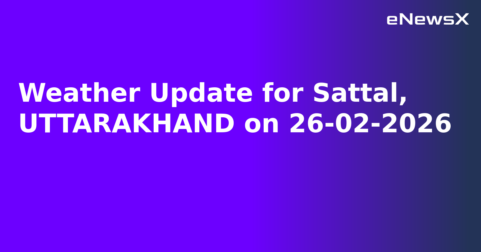 Weather Update for Sattal, UTTARAKHAND on 26-02-2026