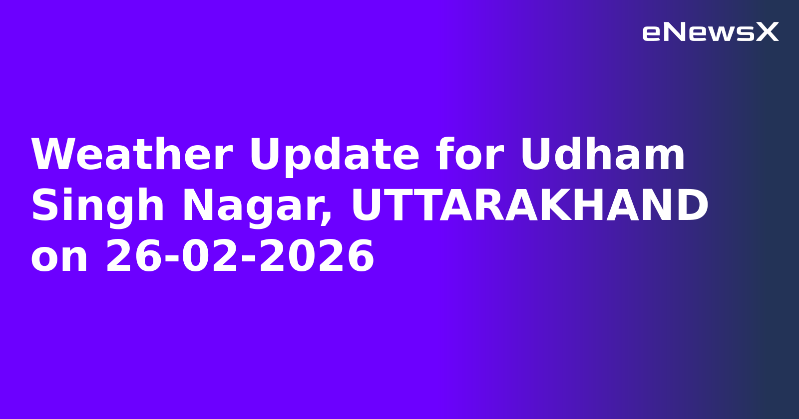 Weather Update for Udham Singh Nagar, UTTARAKHAND on 26-02-2026.webp
